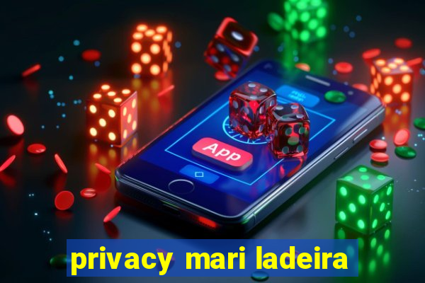 privacy mari ladeira